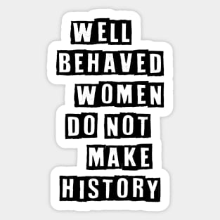 Well Behaved Women Do Not Make History Sticker